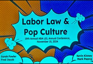 The title card is presented in the style of a golden-era comic panel. The backdrop is half orange, left, and half blue. In the center is a spiked voice bubble with “Labor Law & Pop Culture,” “18th Annual ABA LEL Annual Conference,” and “November 15, 2024.” On the bottom are depictions of clouds with “Sarah Fowler” and “Fred Jacob” on the left, and “Kevin Kinney” and “Mark Pearce” on the right.