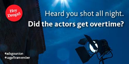 Hey Droga5, heard you shot all night. Did the actors get overtime? #adsgounion #sagaftramember