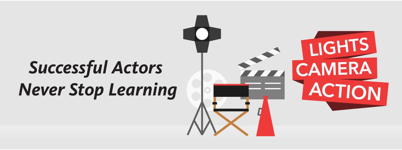 Successful Actors Never Stop Learning, Lights, Camera, Action