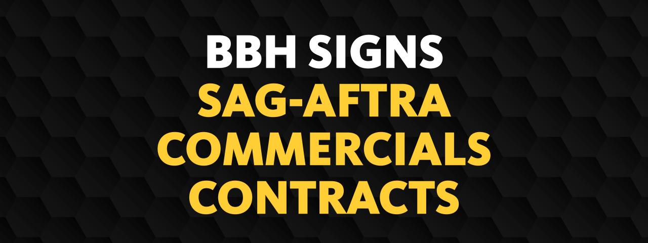 BBH SIGNS SAG-AFTRA COMMERCIALS CONTRACT