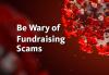 Be Wary of Fundraising Scams Be Wary of Fundraising Scams